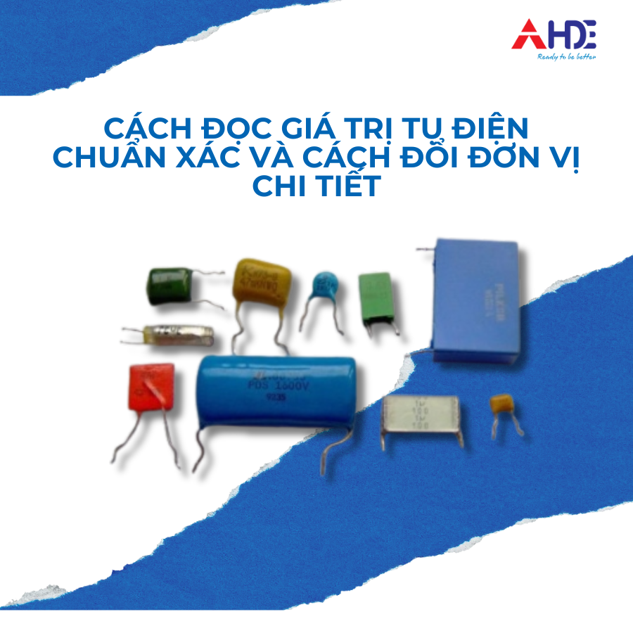 Cách Đọc Giá Trị Tụ Điện Chuẩn Xác Và Cách Đổi Đơn Vị Chi Tiết Từ A–Z