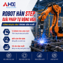 Robot hàn STEP – Giải pháp tự động hóa công đoạn hàn trong sản xuất