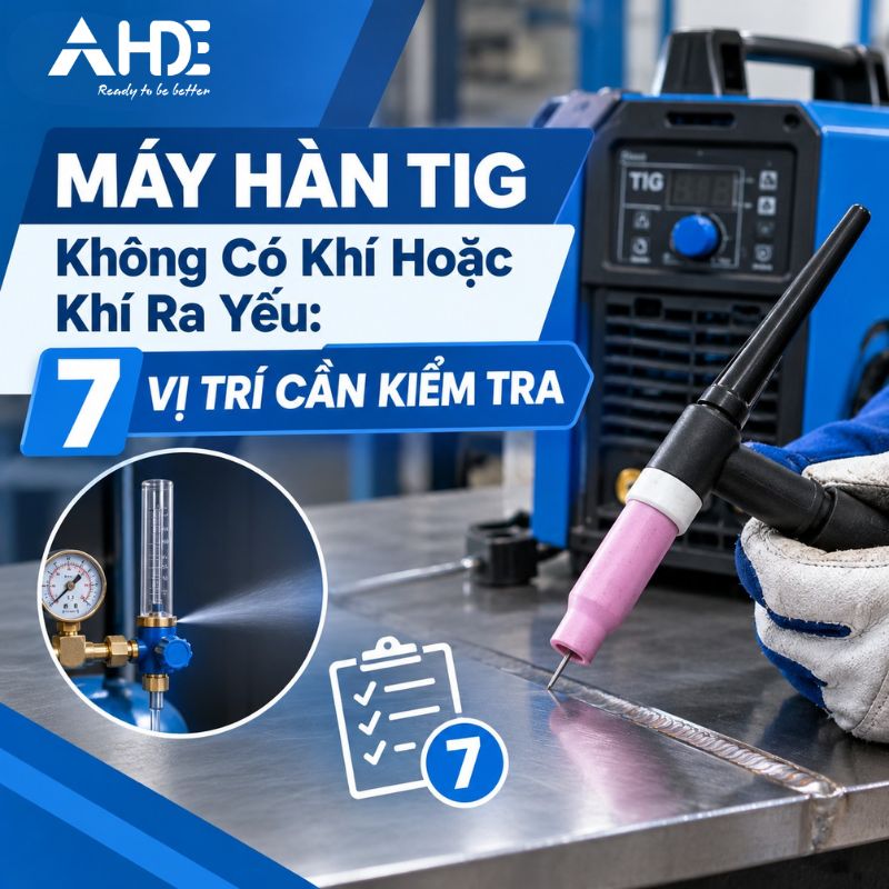 Máy Hàn TIG Không Có Khí Hoặc Khí Ra Yếu: 7 Vị Trí Cần Kiểm Tra